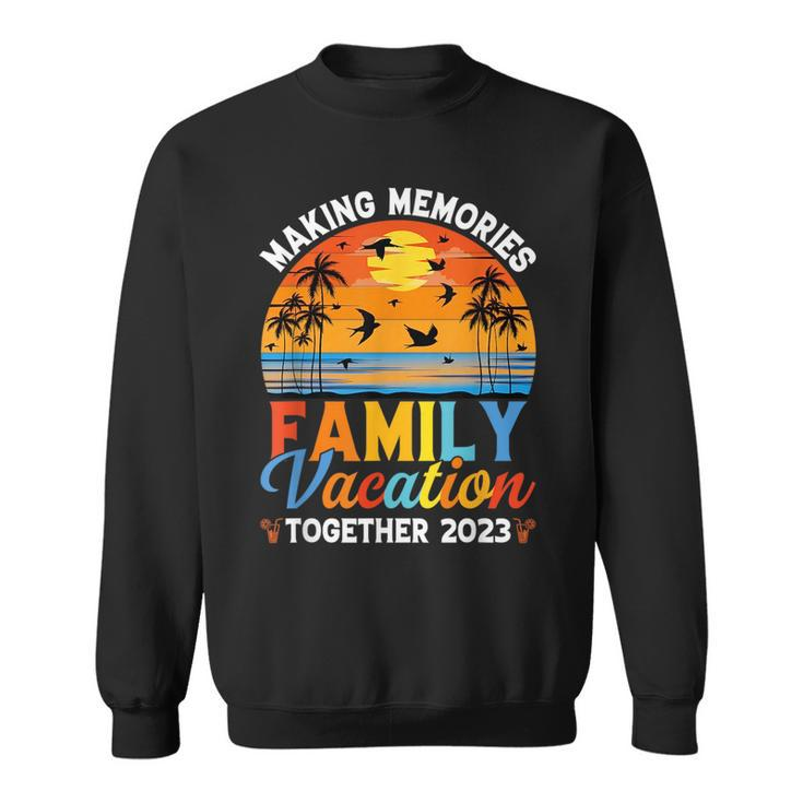 Family Vacation 2023 Making Memories Together Family Vacation Funny Designs Funny Gifts Sweatshirt