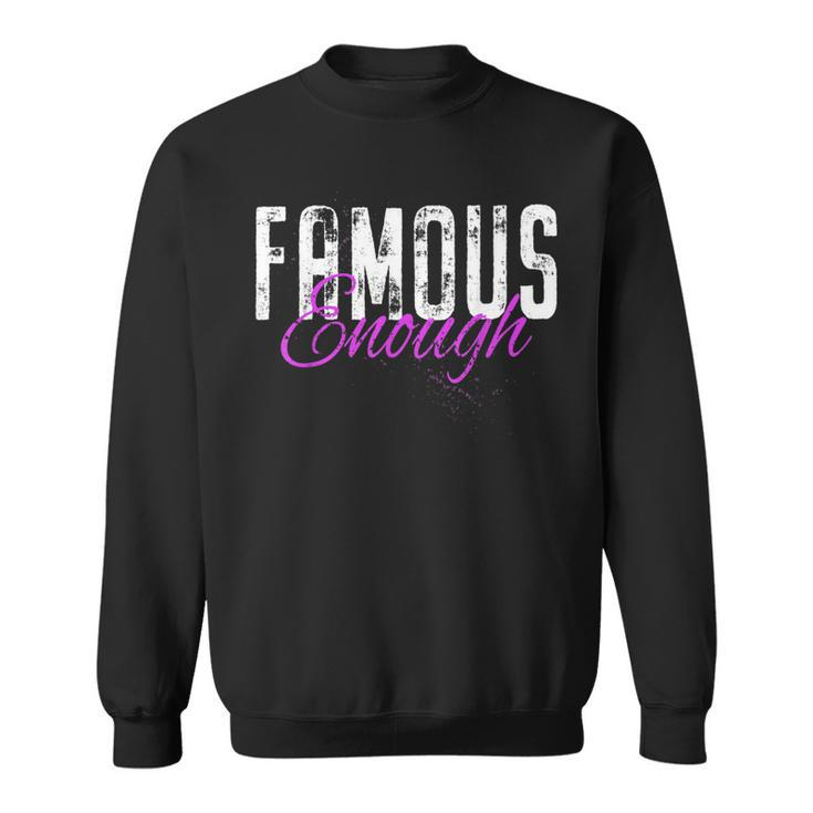 Famous Enough Star Celebrities Irony Model Quote Famous Sweatshirt