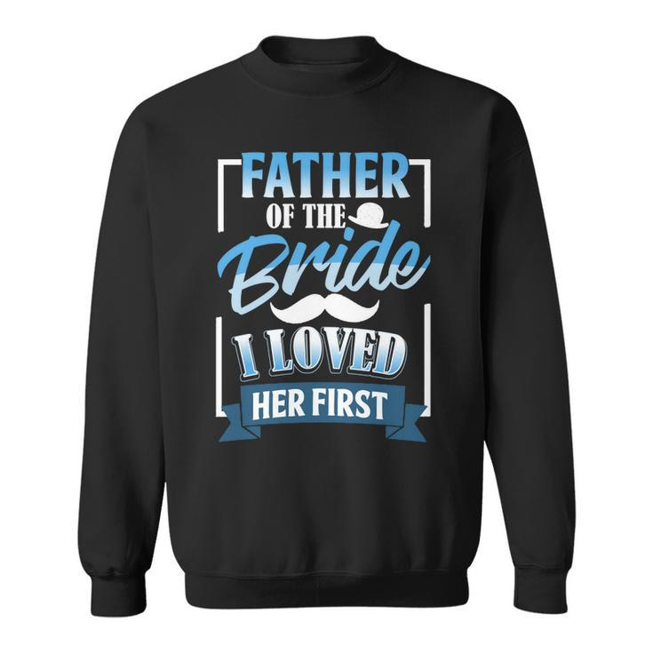 Father Day Father Of Bride I Loved Her First  Gift For Mens Sweatshirt