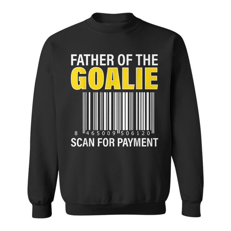 Father Of The Goalie Scan For Payment Goalie Dad  Sweatshirt