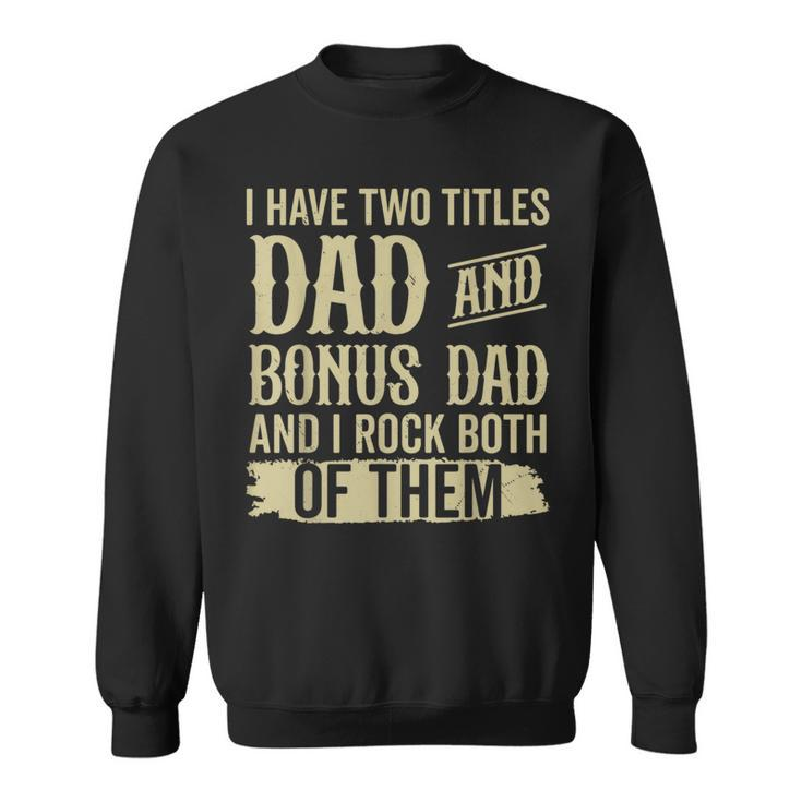 Father Two Titles Dad And Bonus Dad Fathers Day Funny  Sweatshirt