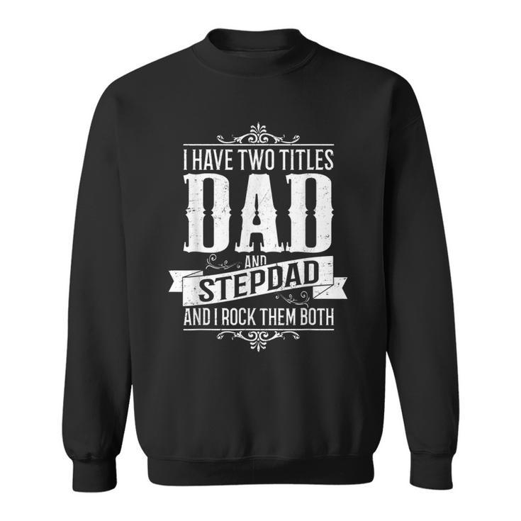 Fathers Day  Stepdad I Have Two Titles Dad And Stepdad  Gift For Mens Sweatshirt