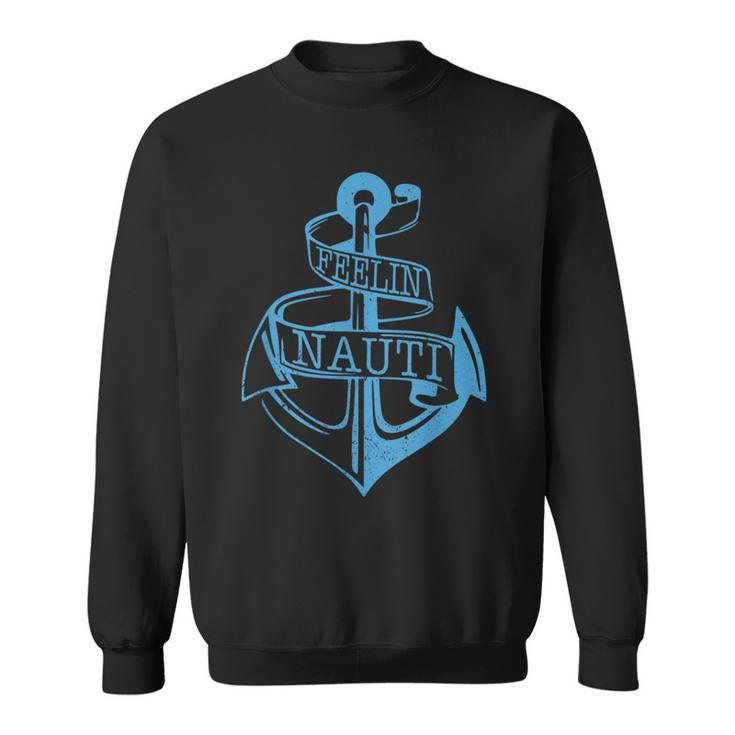 Feeling Nauti - Funny Sailing Boating Anchor Nautical Gift  Sweatshirt