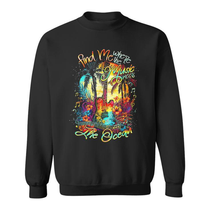 Find Me Where The Music Meets The Ocean Fun Summer Vacation  Sweatshirt