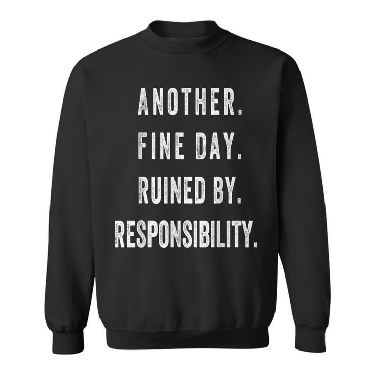 Another Fine Day Ruined By Responsibility Sweatshirt
