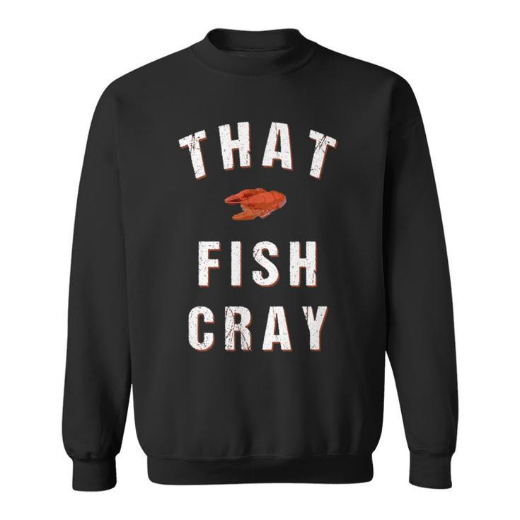 That Fish Cray Crayfish Crawfish Boil Sweatshirt
