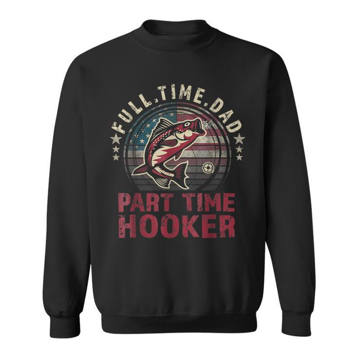 Fishing- Full Time Dad Part Time Hooker Funny Bass Dad  Sweatshirt