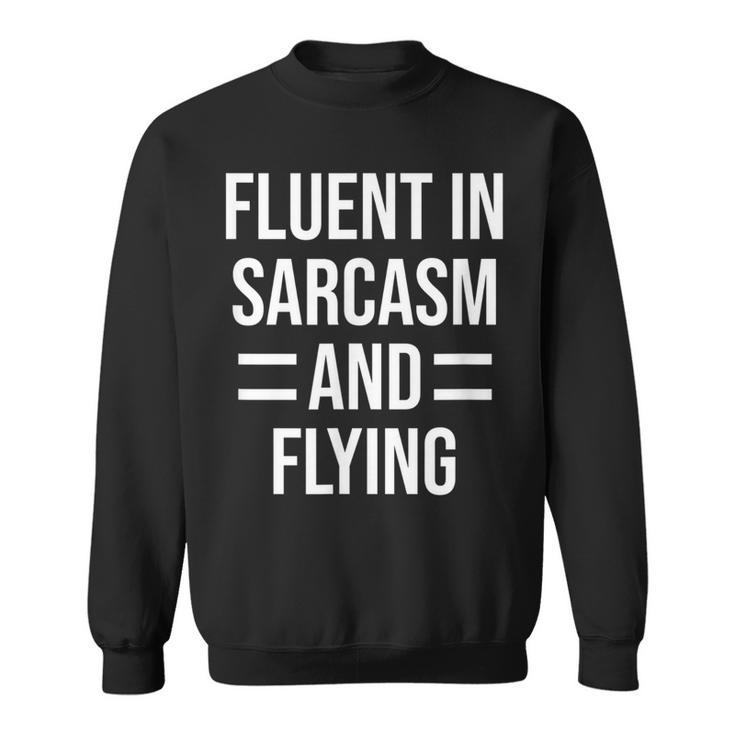 Fluent In Sarcasm And Flying Funny Pilot  Sweatshirt