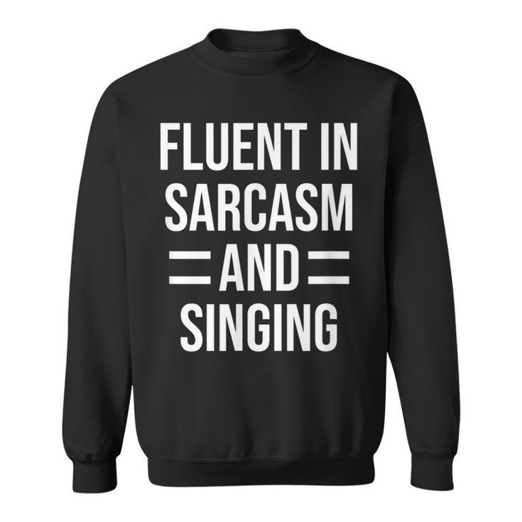Fluent In Sarcasm And Singing Funny Singer Sweatshirt