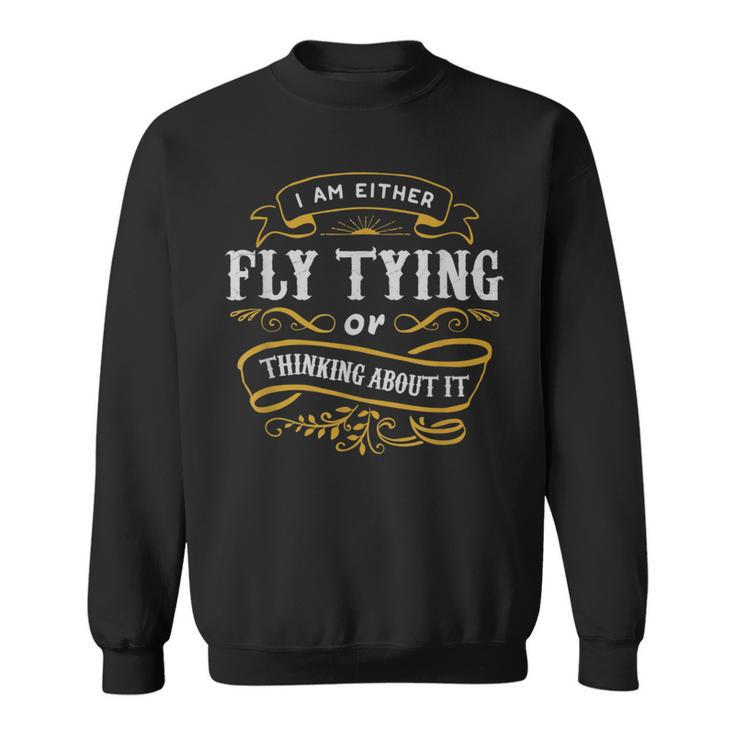 Fly Angler T Either Fly Tying Or Thinking About It Sweatshirt