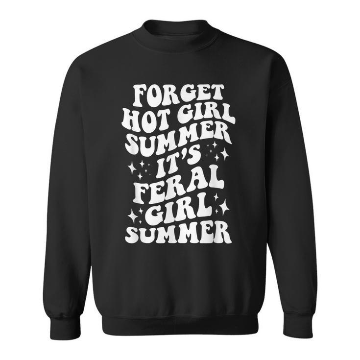 Forget Hot Girl Summer Its Feral Girl Summer  Sweatshirt