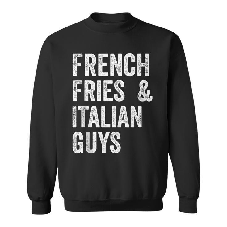 French Fries And Italian Guys Funny Food Meme  Sweatshirt