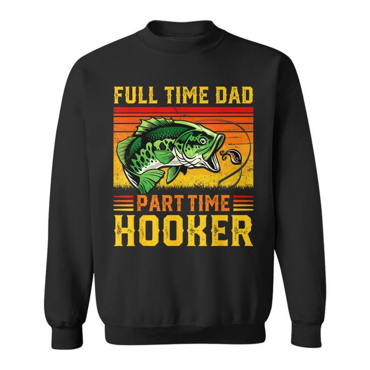 Full Time Dad Part Time Hooker Fathers Day Fishing Daddy  Sweatshirt