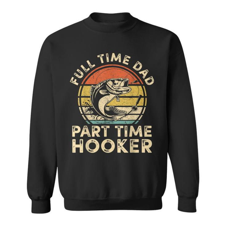 Full Time Dad Part Time Hooker Vintage Fishing Fathers Day  Sweatshirt
