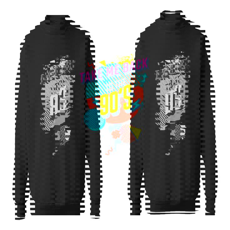 Funny 90S Theme - Take Me Back To The 90S  Sweatshirt