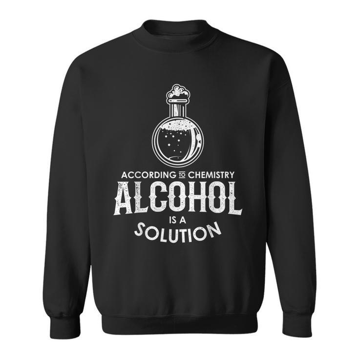 Funny According To Chemistry Alcohol Is A Solution Novelty  Sweatshirt