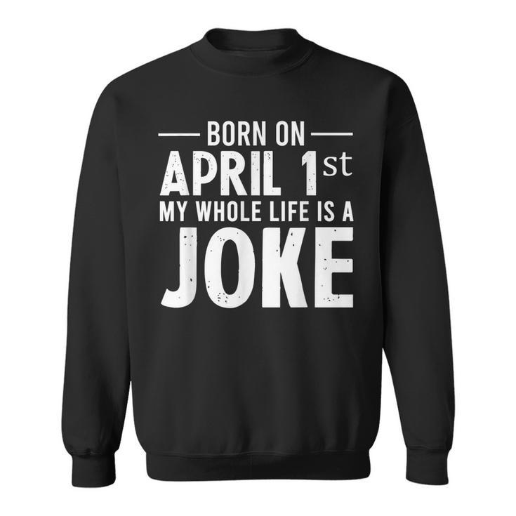 Funny April Fools Day Born On April 1St Joke Sweatshirt