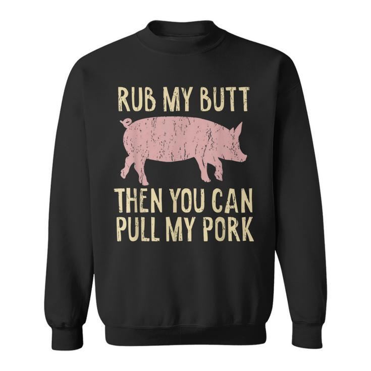 Funny Bbq King Rub My Butt Then You Can Pull My Pork Smoker Sweatshirt