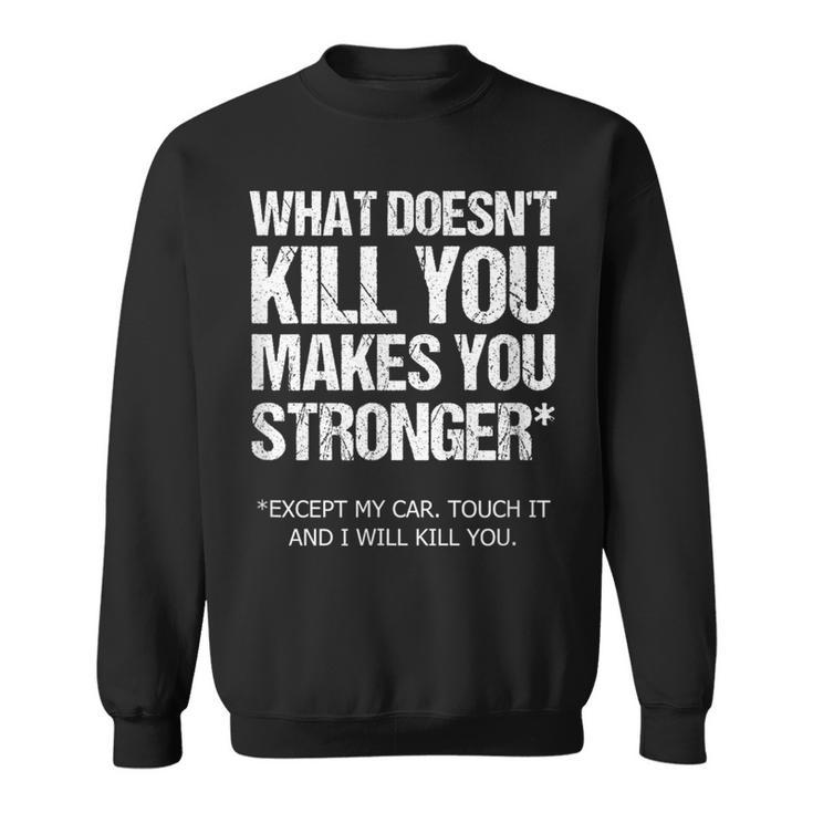 Car Guy What Doesn't Kill You Except My Car Sweatshirt