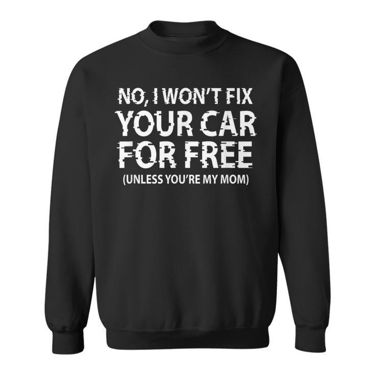 Funny Car Mechanic No I Wont Fix Your Car For Free Gift  Sweatshirt