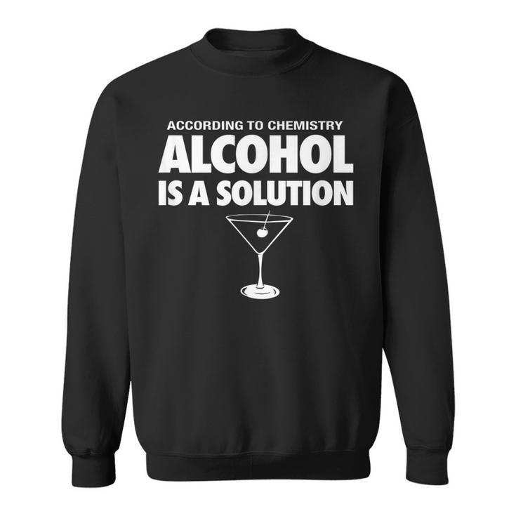 Funny Chemistry  Alcohol Is A Solution Drinking  Sweatshirt