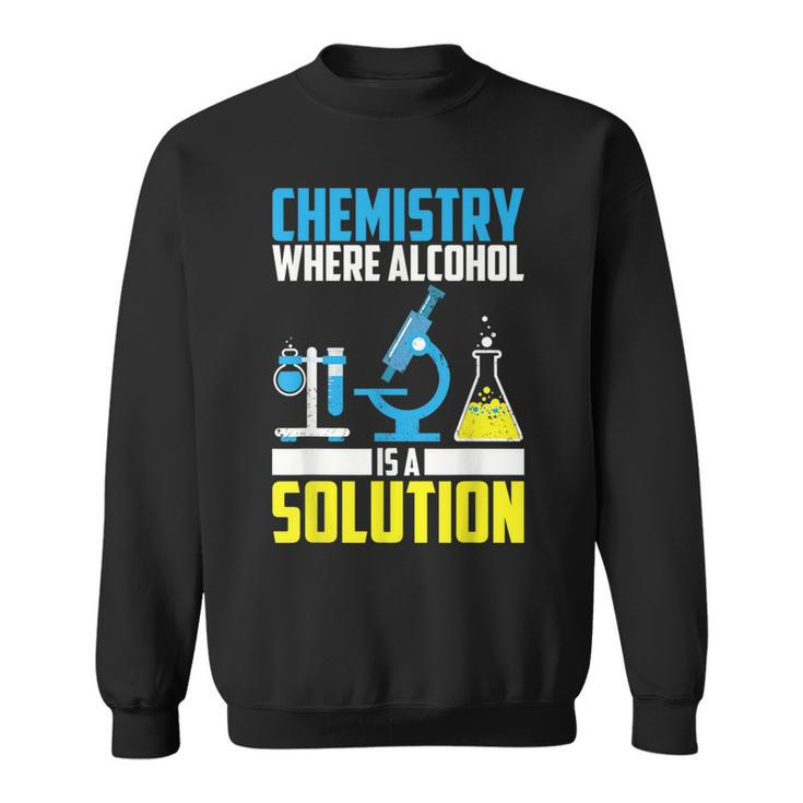 Funny Chemistry Alcohol Is Solution | Cool Chemist Joke Gift  Sweatshirt