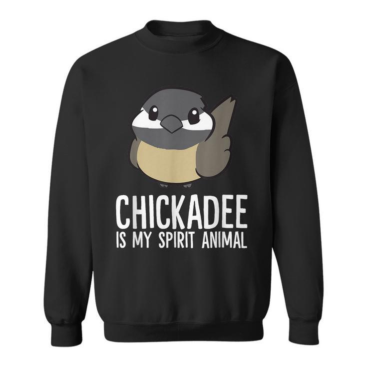 Chickadee Lover Chickadee Is My Spirit Animal Sweatshirt