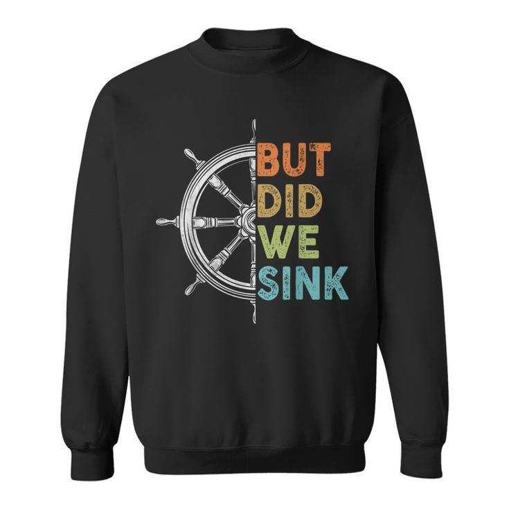 Funny Cruise  But Did We Sink Pontoon Boat Captain Cruise Funny Gifts Sweatshirt