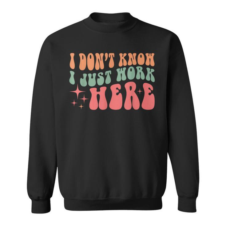 I Don't Know I Just Work Here Quote Sweatshirt