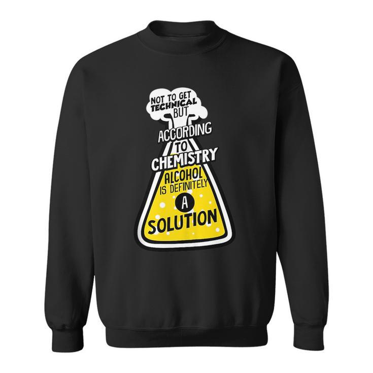 Funny Drinking Party Gift Alcohol Is Technically A Solution  Sweatshirt