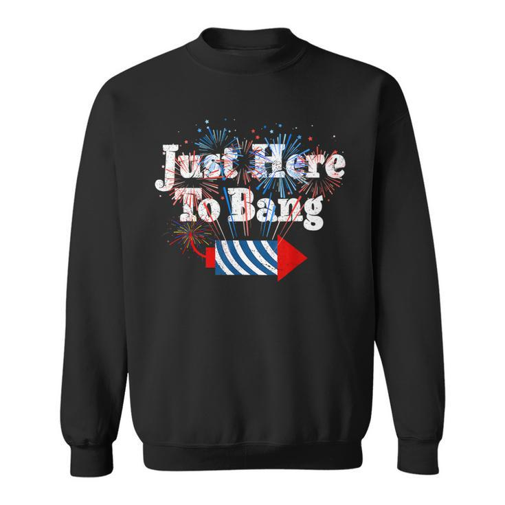 Funny Fourth Of July 4Th Of July Im Just Here To Bang 3 Sweatshirt