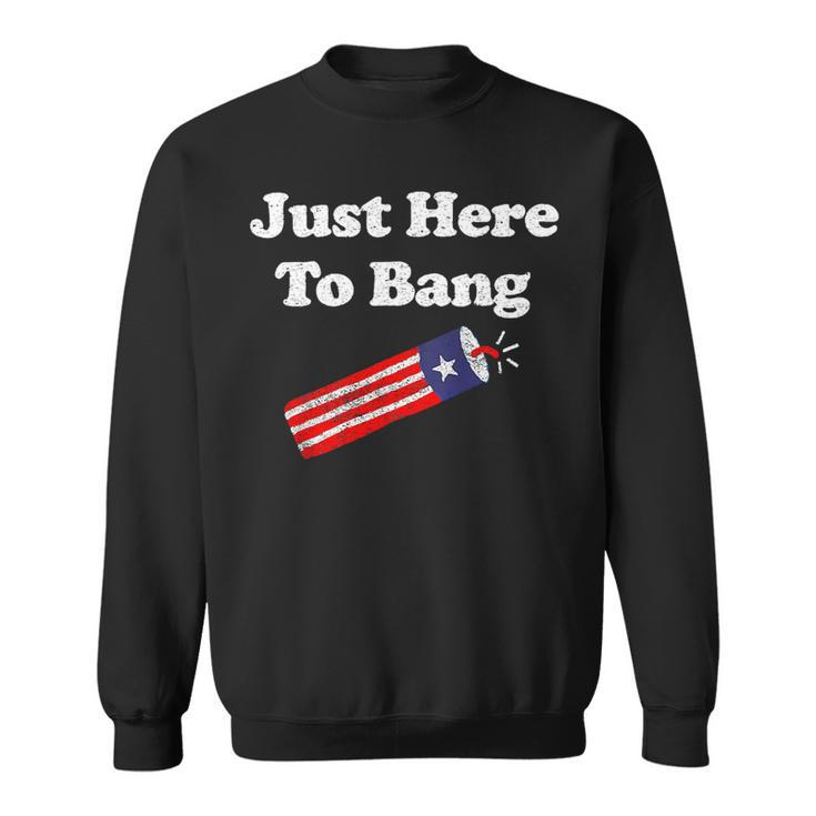 Funny Fourth Of July 4Th Of July Im Just Here To Bang_1 Sweatshirt
