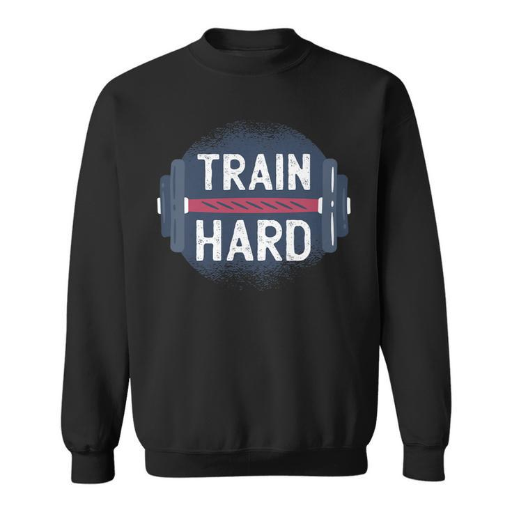 Funny Gym Train Hard Quote Inspiration Workout Weightlifting Sweatshirt