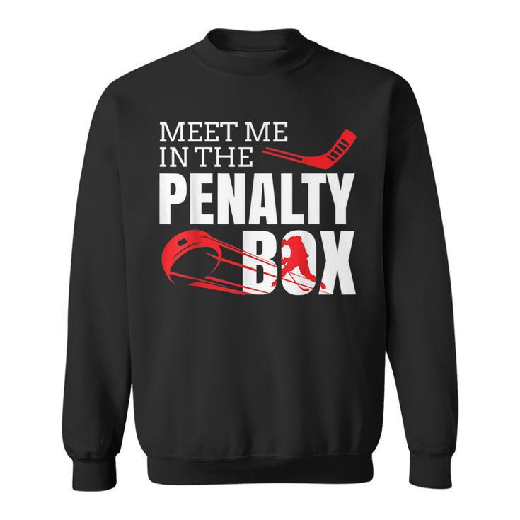 Funny Ice Hockey  Meet Me In The Penalty Box Hockey Funny Gifts Sweatshirt