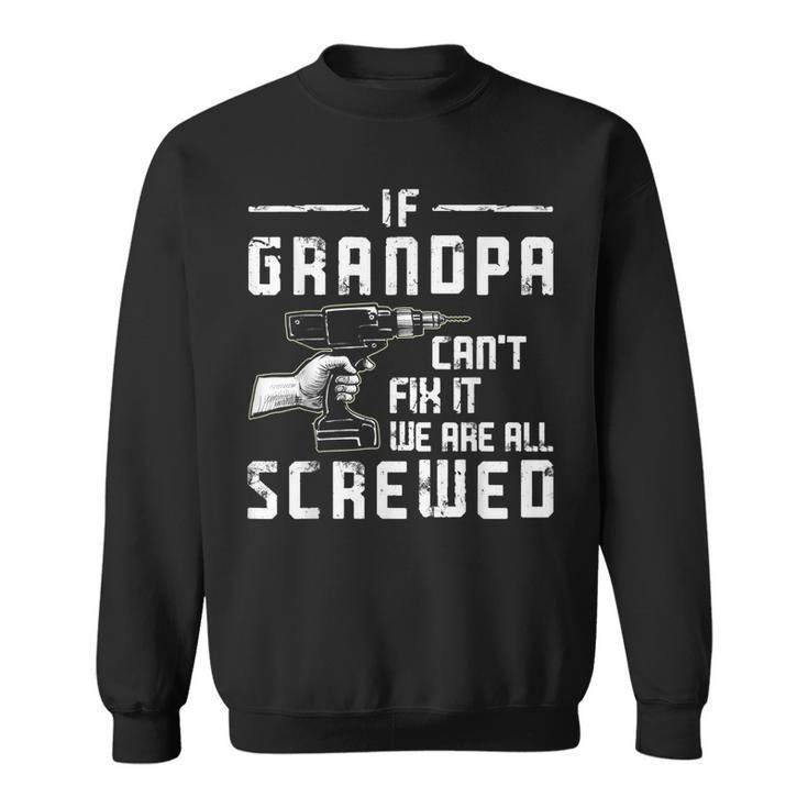 Funny If Grandpa Cant Fix It We Are All Screwed Fathers Day Sweatshirt