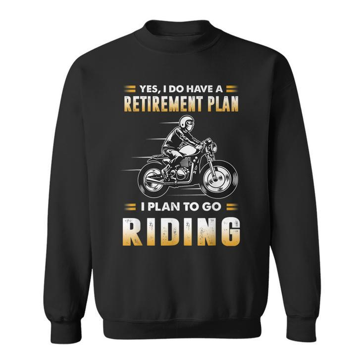 Funny Motorcycle Have A Retirement Plan To Go Riding Sweatshirt