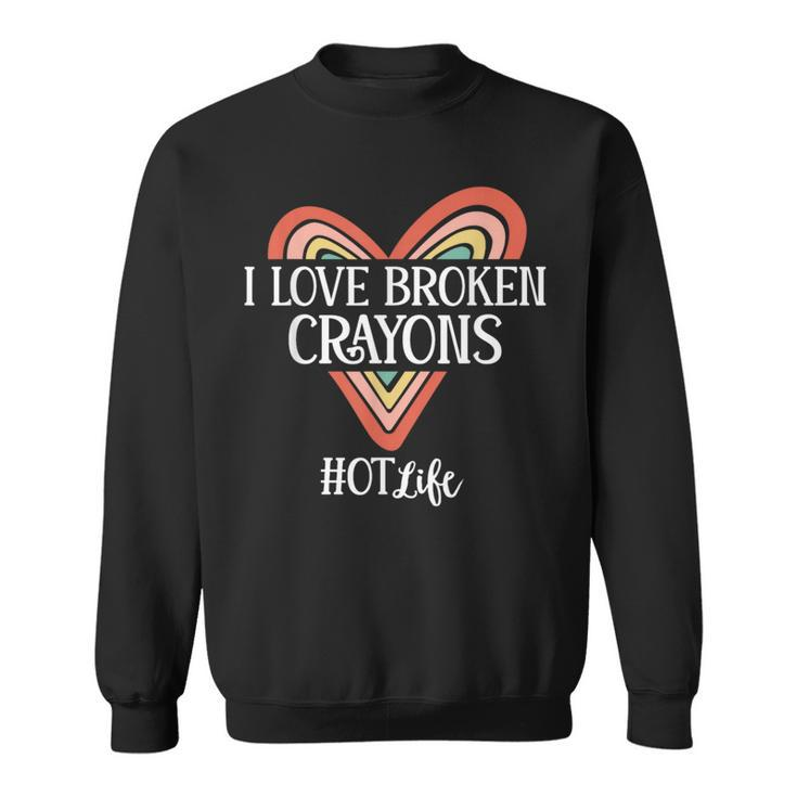 Occupational Therapy I Love Broken Crayons Ot Life Sweatshirt