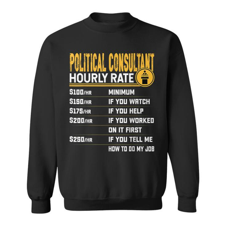 Political Consultant Hourly Rate Political Advisor Sweatshirt