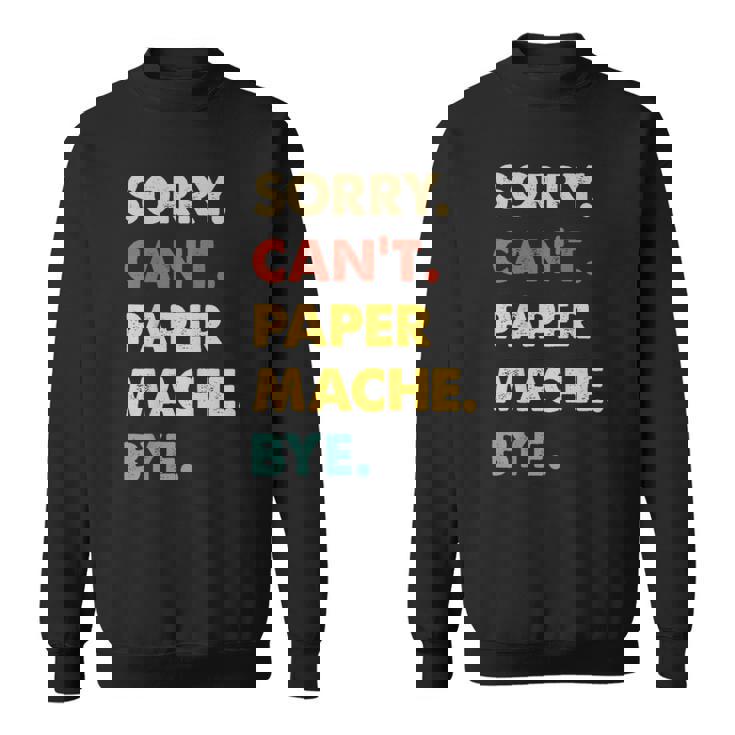 Retro Paper-Mache Sorry Can't Paper-Mache Bye Sweatshirt