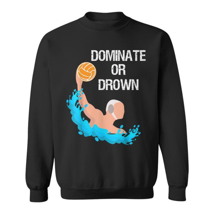 Saying Quote Dominate Or Drown Cool Water Polo Sweatshirt