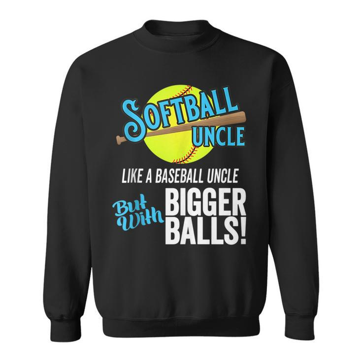 Funny Softball Uncle Like A Baseball Uncle Bigger Balls  Sweatshirt