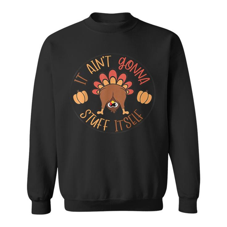 Thanksgiving Turkey It Ain't Gonna Stuff Itself Outfit Sweatshirt
