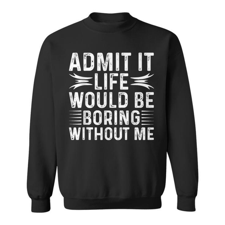 Vintage Admit It Life Would Be Boring Without Me Sweatshirt