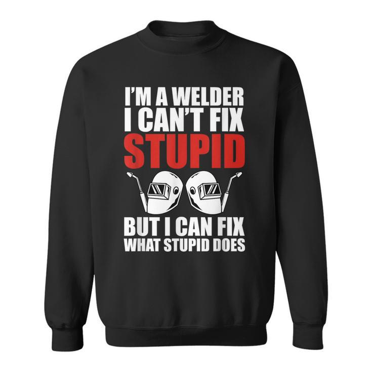 Welding Fabricator Welder Worker Can't Fix Stupid Sweatshirt