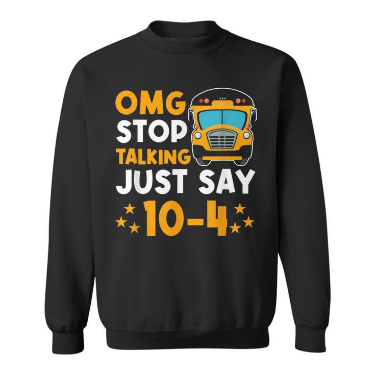 Funny Yellow School Bus Driver Omg Stop Talking Just Say 104  Sweatshirt