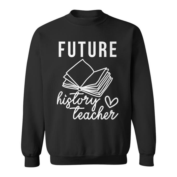 Future History Teacher Nice Gift For College Student Sweatshirt