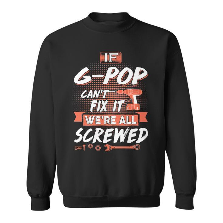 G Pop Grandpa Gift If G Pop Cant Fix It Were All Screwed Sweatshirt