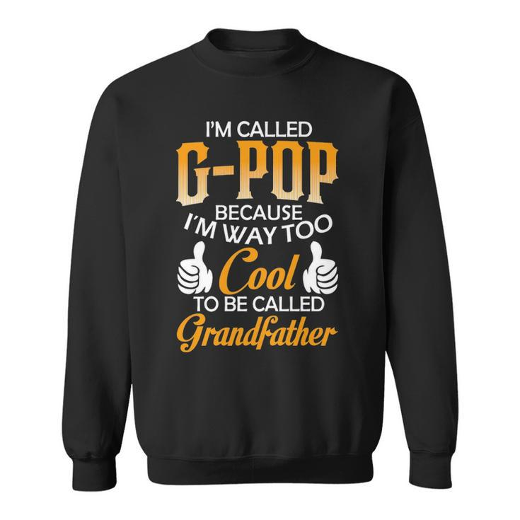 G Pop Grandpa Gift Im Called G Pop Because Im Too Cool To Be Called Grandfather Sweatshirt
