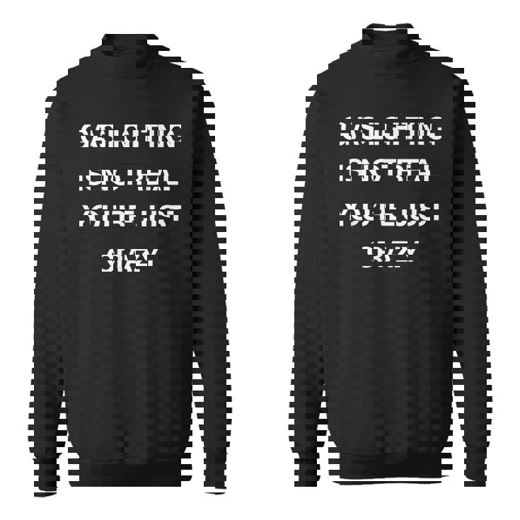 Gaslighting Is Not Real Youre Just Crazy Sweatshirt