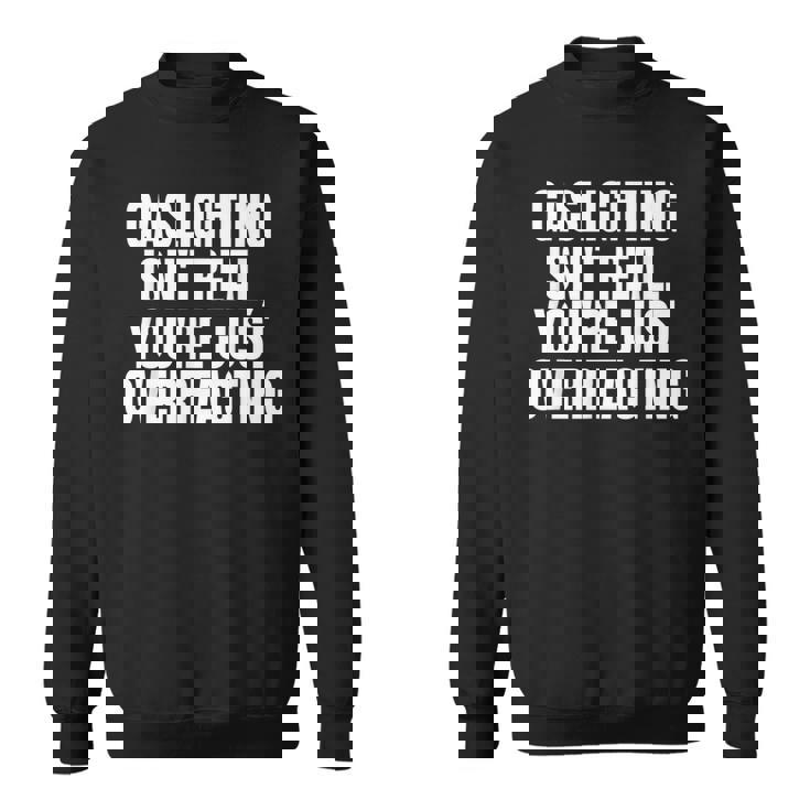 Gaslighting Isnt Real Youre Just Overreacting Meme  Meme Funny Gifts Sweatshirt